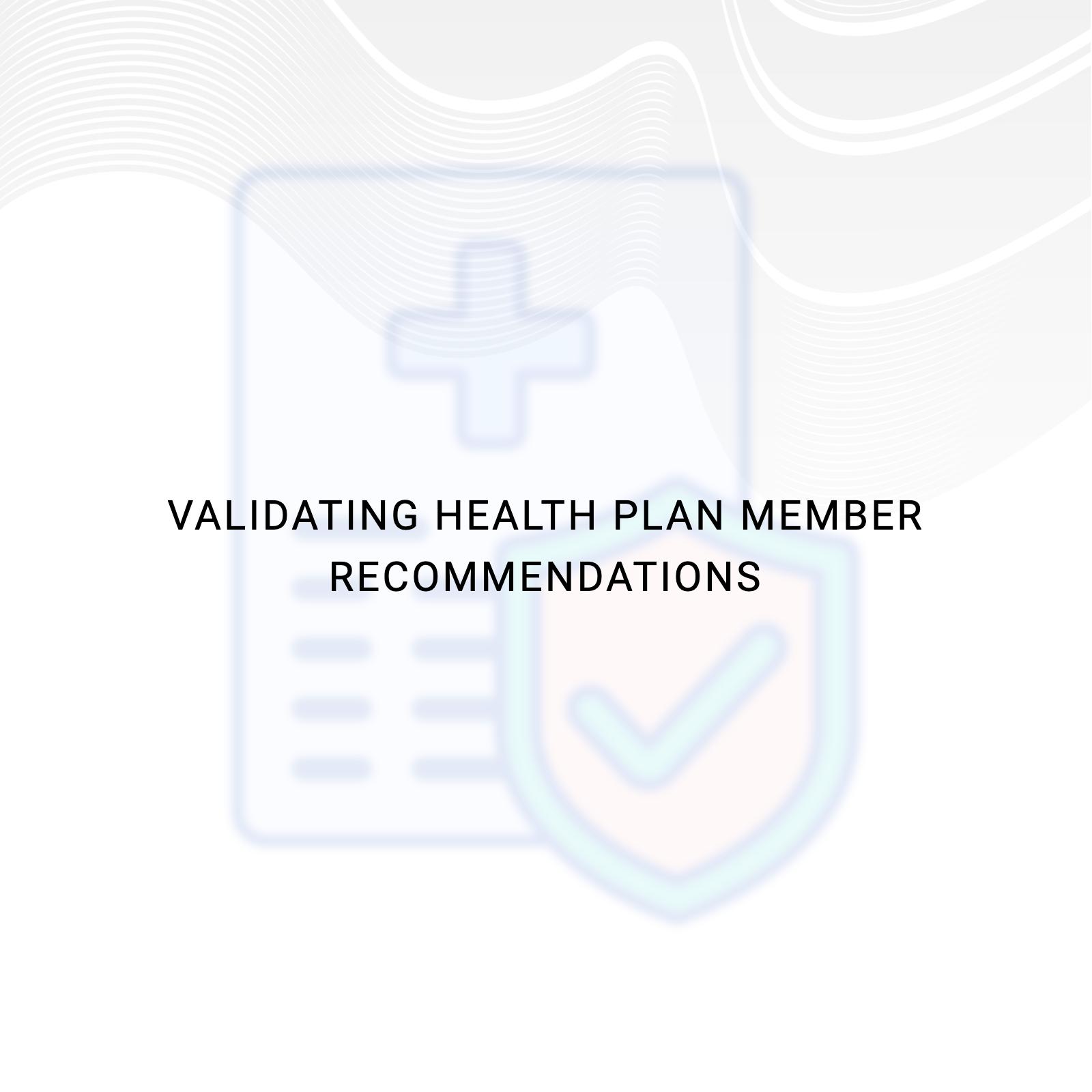Validating Health Plan Member Recommendations