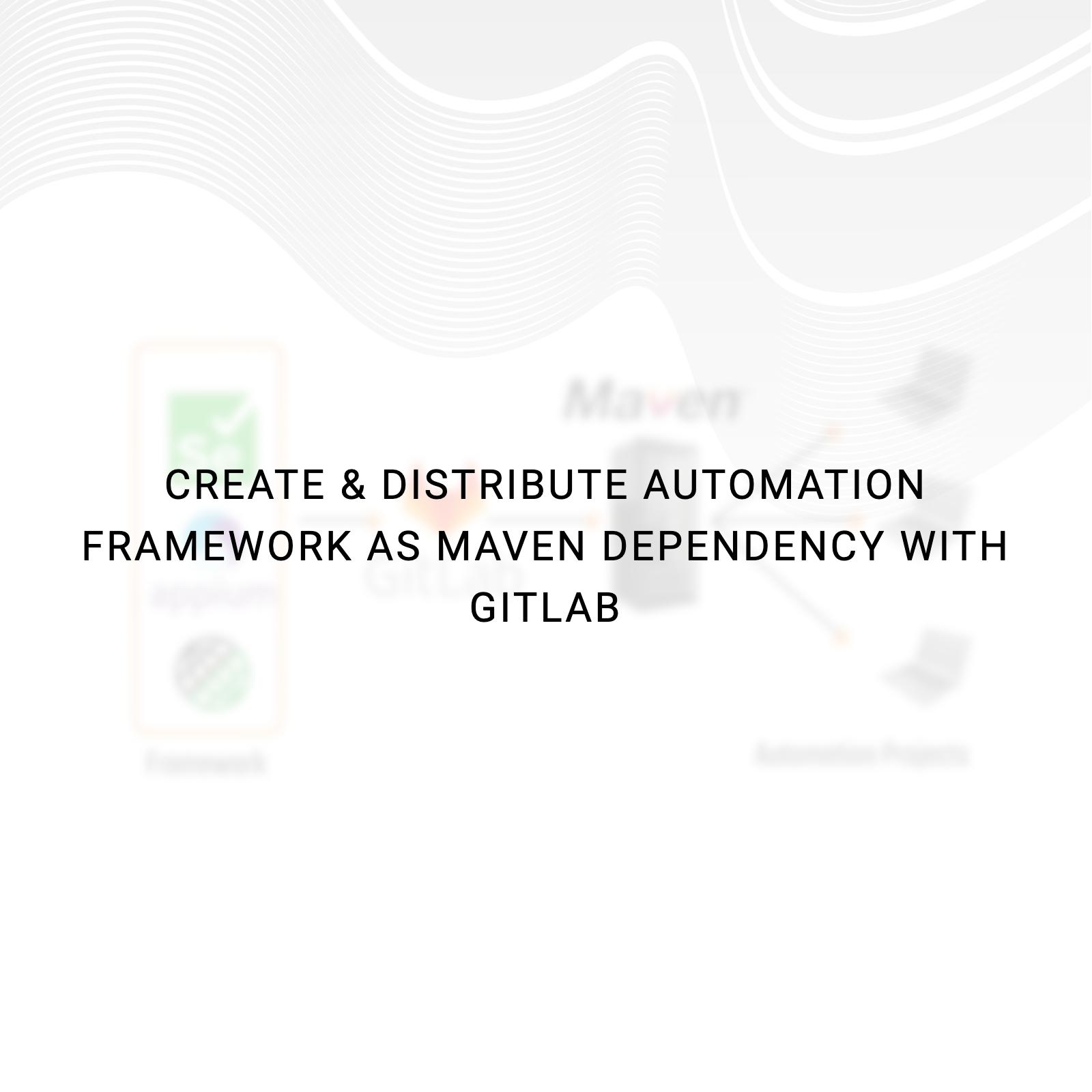 Create & Distribute Automation Framework as maven dependency with GitLab